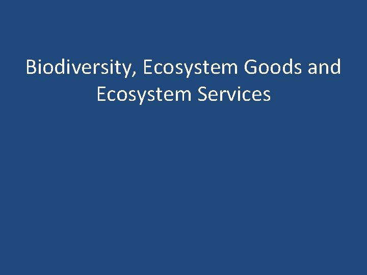 Biodiversity, Ecosystem Goods and Ecosystem Services 