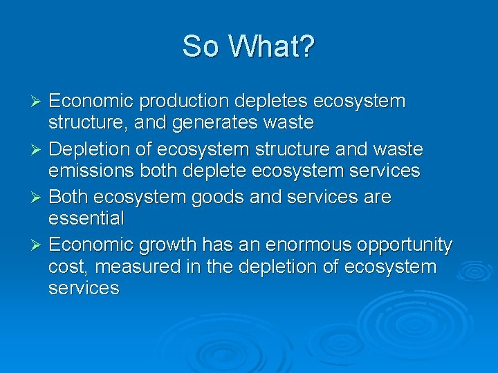So What? Economic production depletes ecosystem structure, and generates waste Depletion of ecosystem structure
