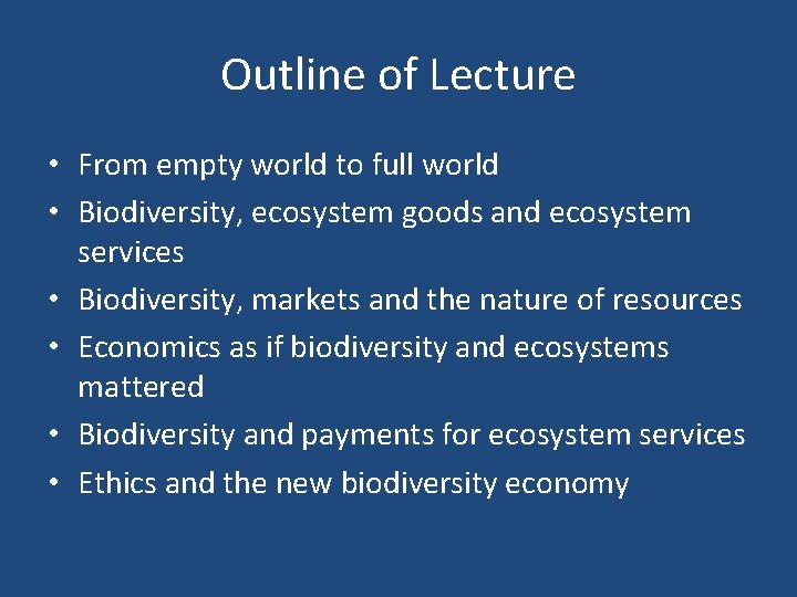 Outline of Lecture • From empty world to full world • Biodiversity, ecosystem goods