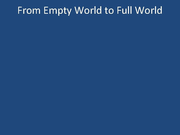 From Empty World to Full World 