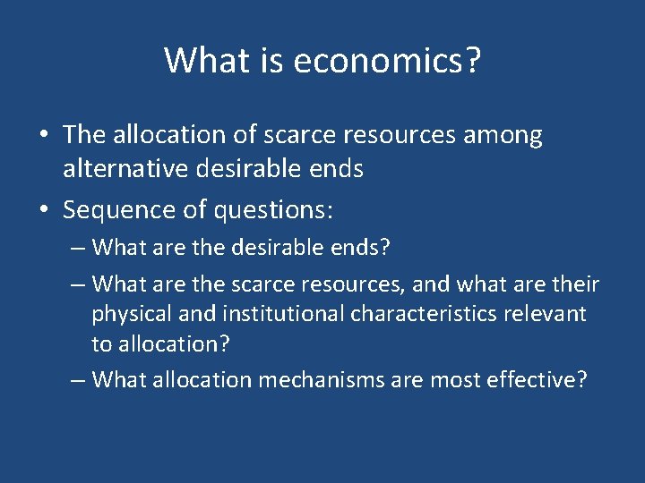 What is economics? • The allocation of scarce resources among alternative desirable ends •