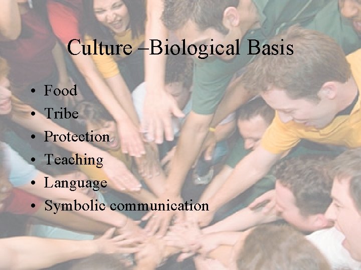 Culture –Biological Basis • • • Food Tribe Protection Teaching Language Symbolic communication 