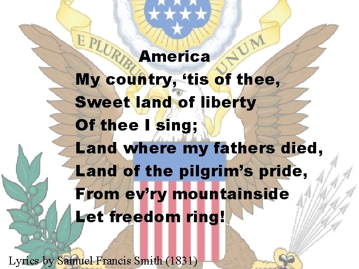 America My country, ‘tis of thee, Sweet land of liberty Of thee I sing;