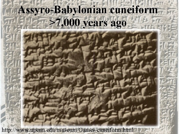 Assyro-Babylonian cuneiform >7, 000 years ago http: //www. upenn. edu/museum/Games/cuneiform. html 