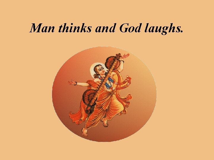 Man thinks and God laughs. 