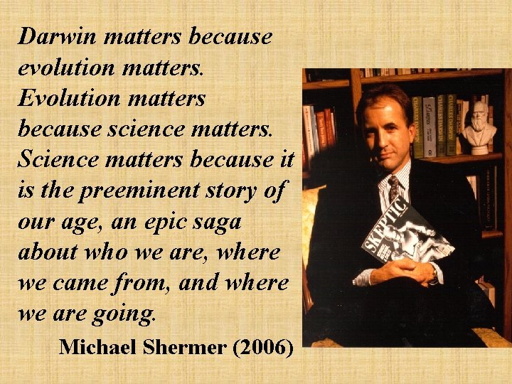 Darwin matters because evolution matters. Evolution matters because science matters. Science matters because it