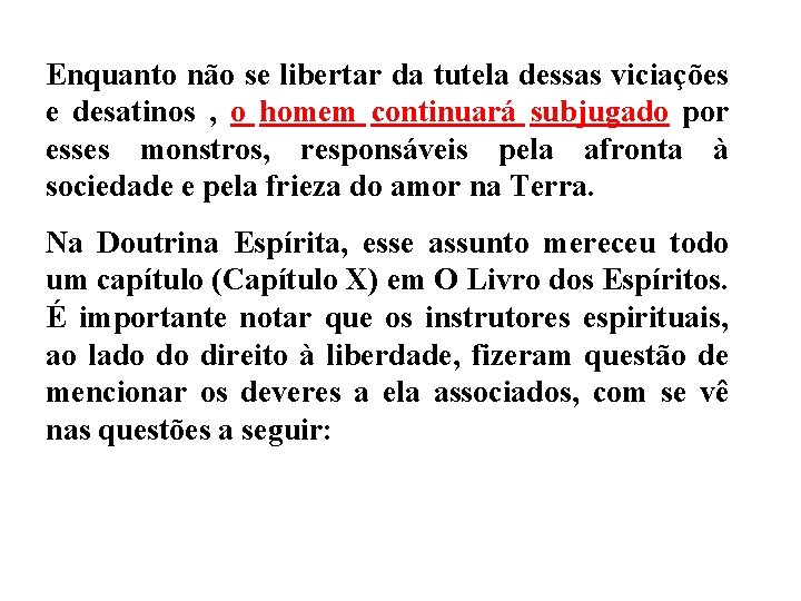 Enquanto não se libertar da tutela dessas viciações e desatinos , o homem continuará