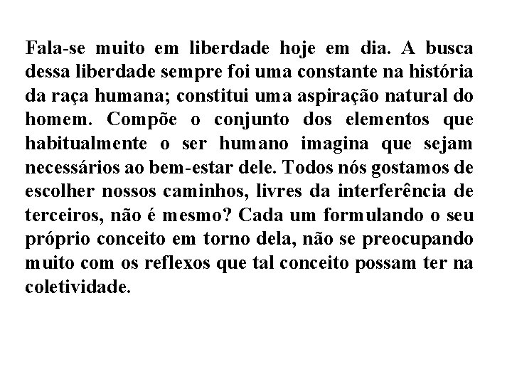 Fala-se muito em liberdade hoje em dia. A busca dessa liberdade sempre foi uma