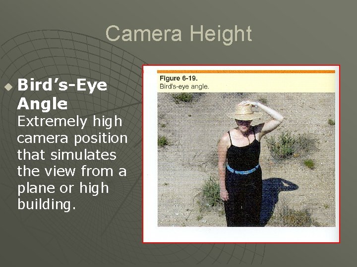 Camera Height u Bird’s-Eye Angle: Extremely high camera position that simulates the view from