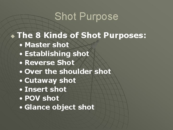 Shot Purpose u The 8 Kinds of Shot Purposes: • Master shot • Establishing