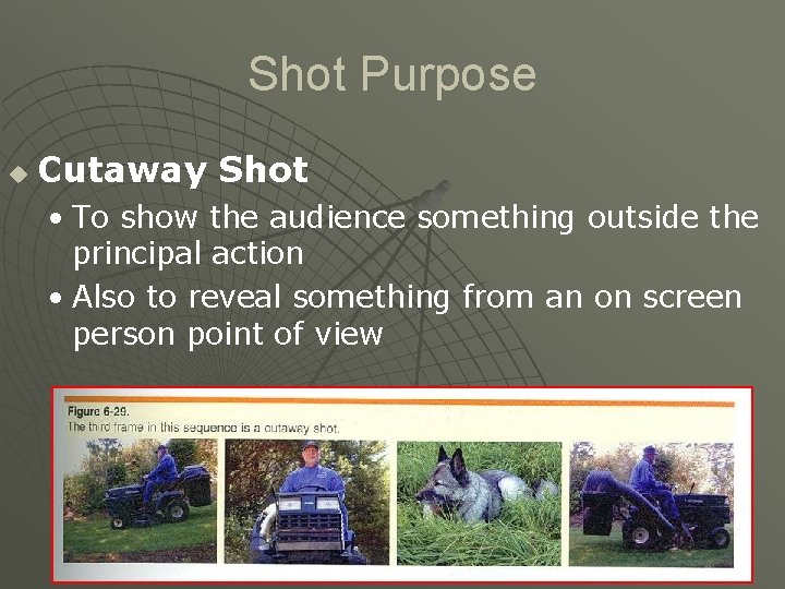 Shot Purpose u Cutaway Shot • To show the audience something outside the principal