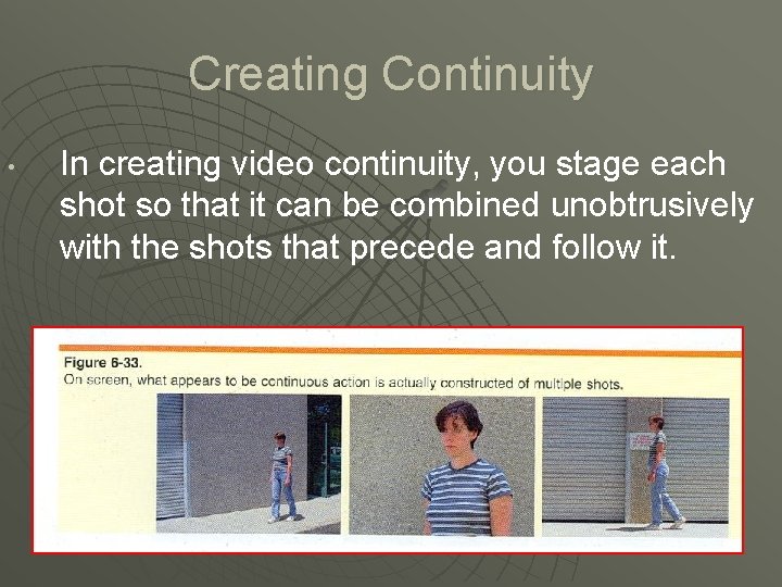 Creating Continuity • In creating video continuity, you stage each shot so that it