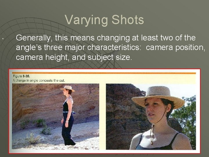 Varying Shots • Generally, this means changing at least two of the angle’s three