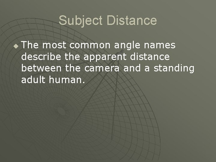Subject Distance u The most common angle names describe the apparent distance between the