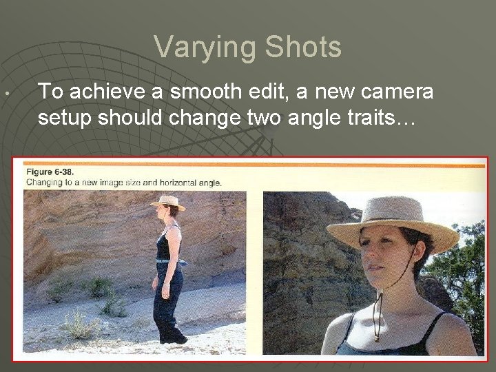 Varying Shots • To achieve a smooth edit, a new camera setup should change