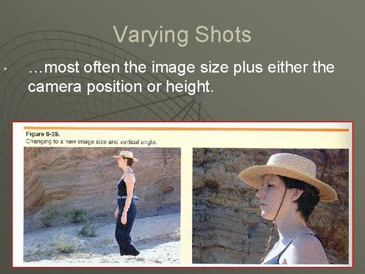 Varying Shots • …most often the image size plus either the camera position or