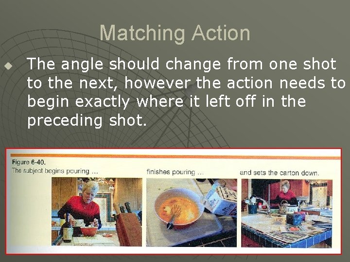 Matching Action u The angle should change from one shot to the next, however