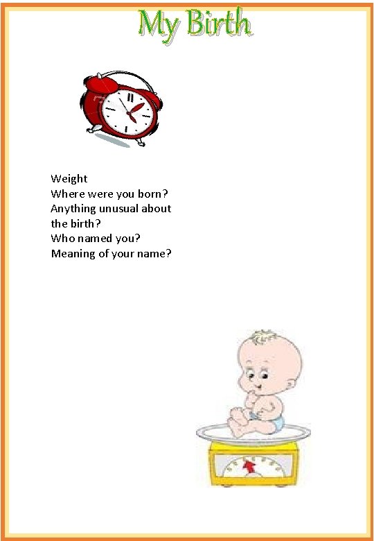 My Birth Weight Where were you born? Anything unusual about the birth? Who named