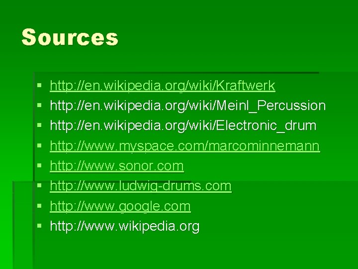 Sources § § § § http: //en. wikipedia. org/wiki/Kraftwerk http: //en. wikipedia. org/wiki/Meinl_Percussion http: