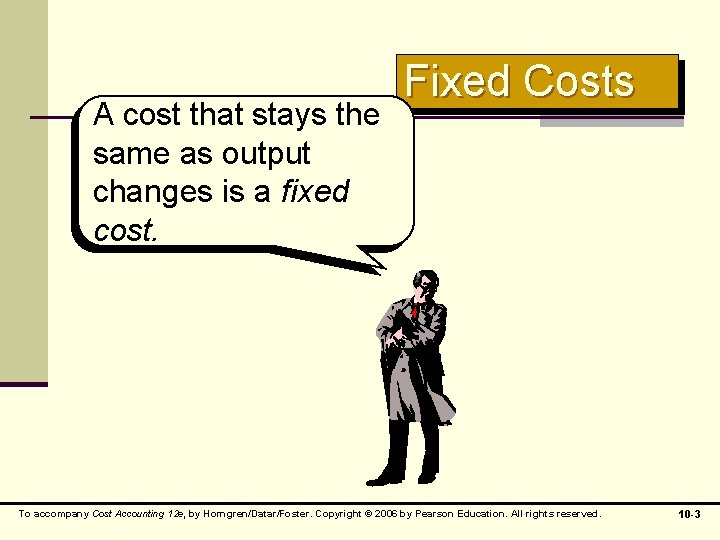 A cost that stays the same as output changes is a fixed cost. Fixed