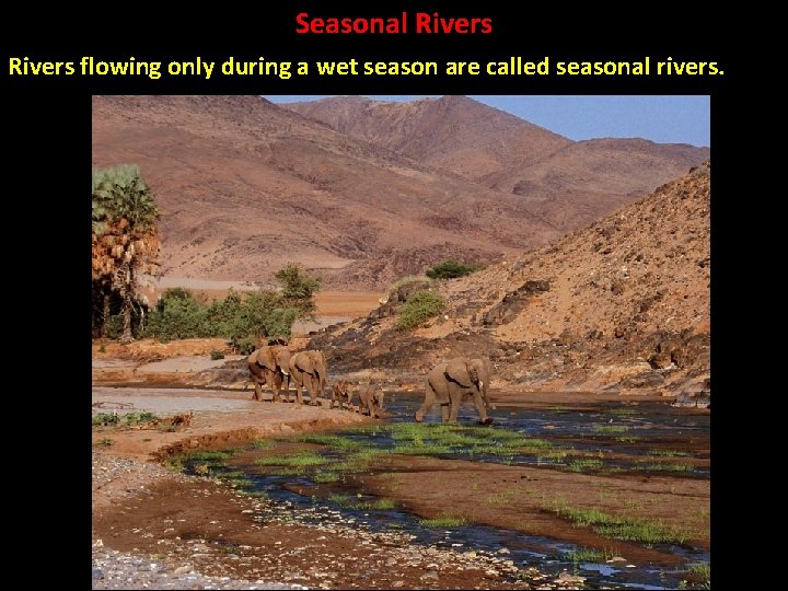 Seasonal Rivers flowing only during a wet season are called seasonal rivers. 