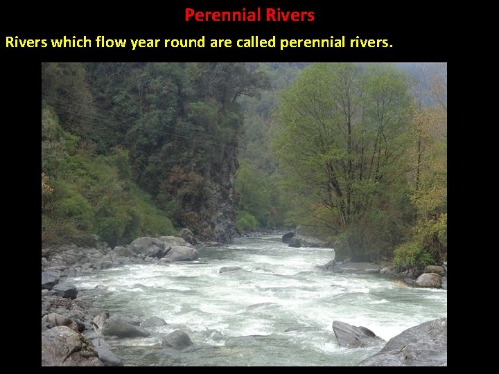 Perennial Rivers which flow year round are called perennial rivers. 