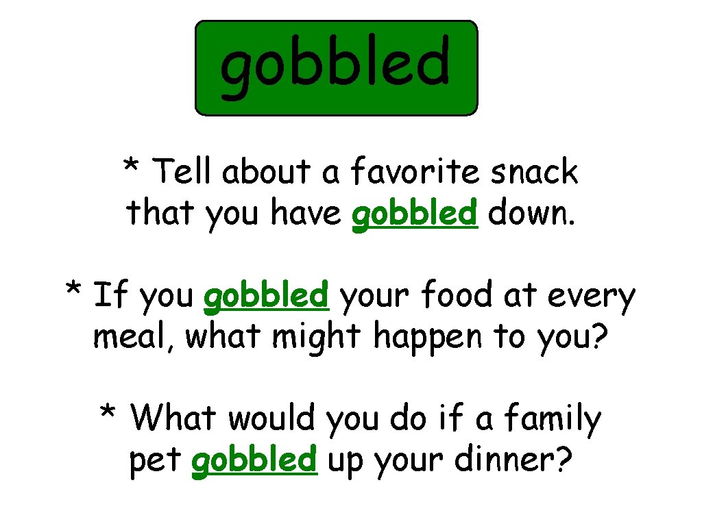 gobbled * Tell about a favorite snack that you have gobbled down. * If