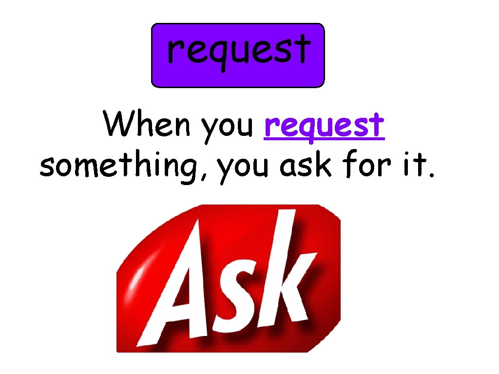 request When you request something, you ask for it. 