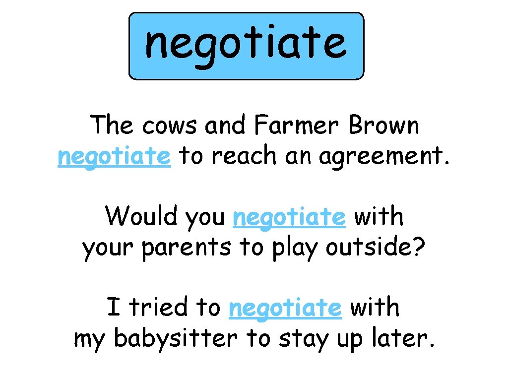 negotiate The cows and Farmer Brown negotiate to reach an agreement. Would you negotiate
