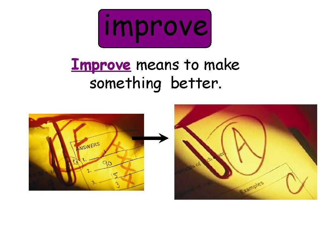 improve Improve means to make something better. 