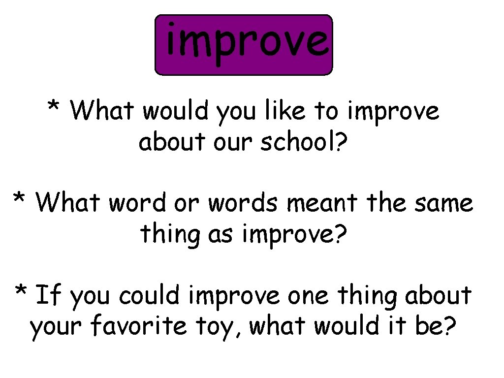 improve * What would you like to improve about our school? * What word