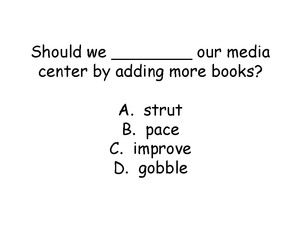 Should we ____ our media center by adding more books? A. strut B. pace
