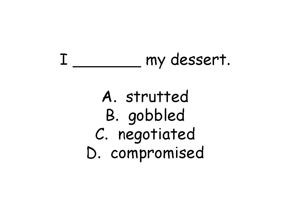 I _______ my dessert. A. strutted B. gobbled C. negotiated D. compromised 
