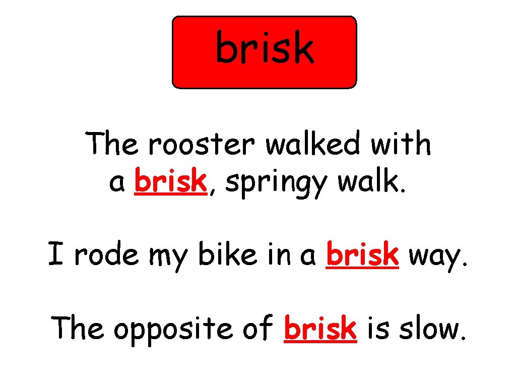 brisk The rooster walked with a brisk, springy walk. I rode my bike in