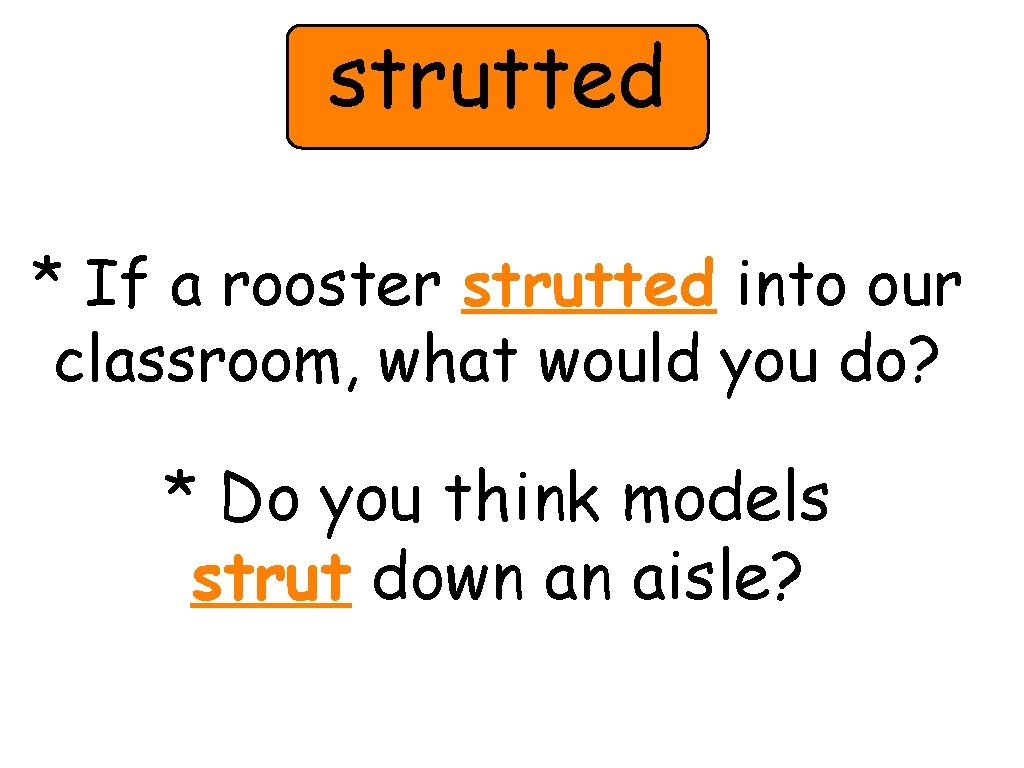 strutted * If a rooster strutted into our classroom, what would you do? *
