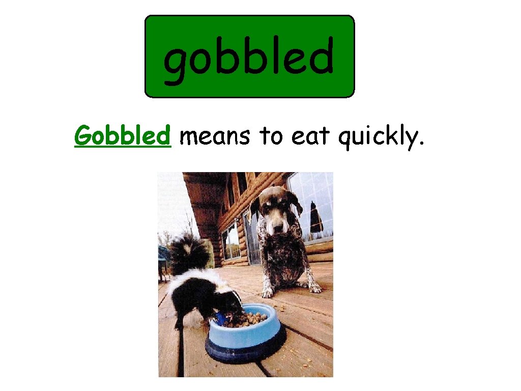 gobbled Gobbled means to eat quickly. 