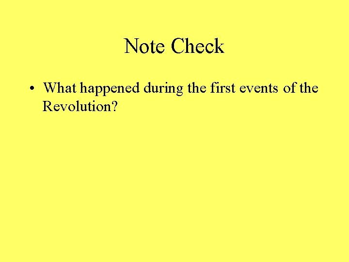 Note Check • What happened during the first events of the Revolution? 