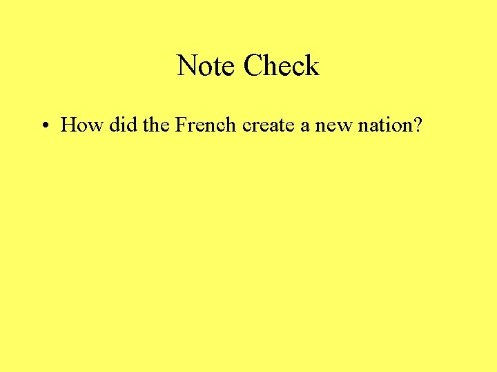 Note Check • How did the French create a new nation? 