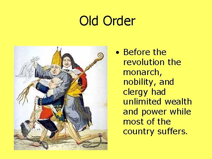 Old Order • Before the revolution the monarch, nobility, and clergy had unlimited wealth