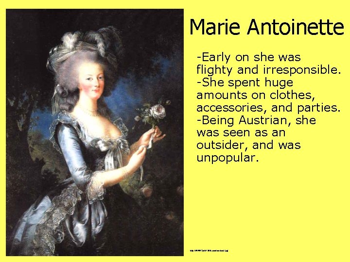 Marie Antoinette -Early on she was flighty and irresponsible. -She spent huge amounts on