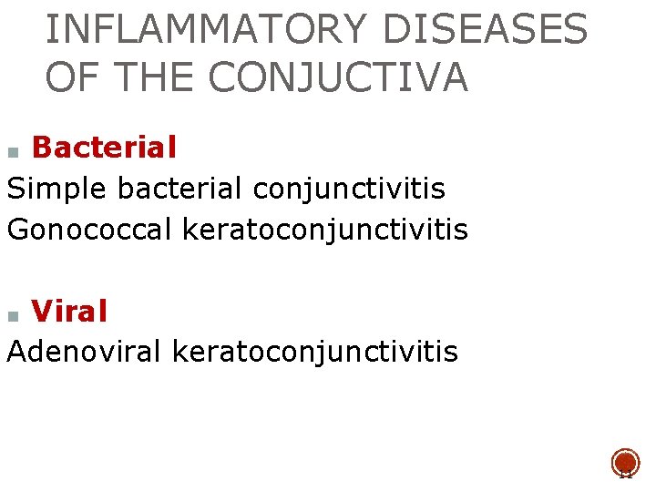 INFLAMMATORY DISEASES OF THE CONJUCTIVA Bacterial Simple bacterial conjunctivitis Gonococcal keratoconjunctivitis ■ Viral Adenoviral