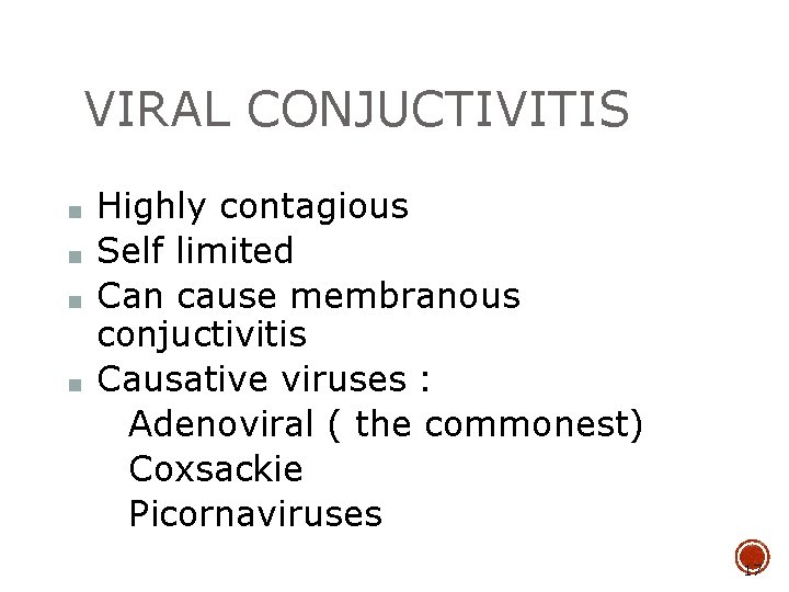 VIRAL CONJUCTIVITIS ■ ■ Highly contagious Self limited Can cause membranous conjuctivitis Causative viruses