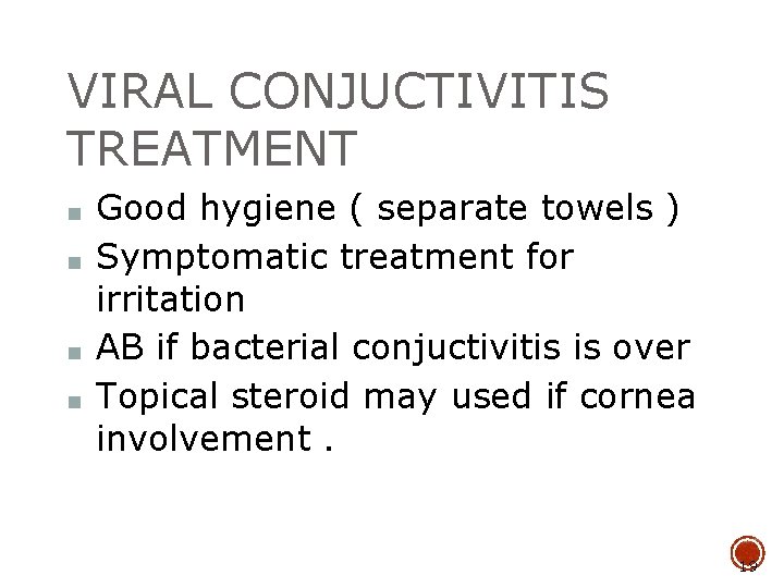 VIRAL CONJUCTIVITIS TREATMENT ■ ■ Good hygiene ( separate towels ) Symptomatic treatment for