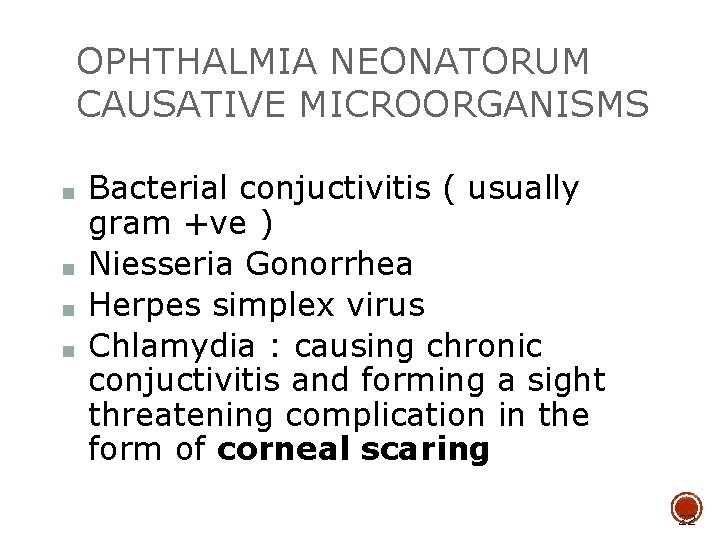 OPHTHALMIA NEONATORUM CAUSATIVE MICROORGANISMS ■ ■ Bacterial conjuctivitis ( usually gram +ve ) Niesseria