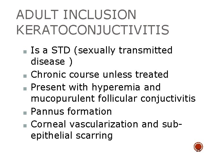 ADULT INCLUSION KERATOCONJUCTIVITIS ■ ■ ■ Is a STD (sexually transmitted disease ) Chronic