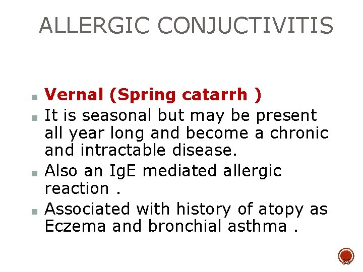 ALLERGIC CONJUCTIVITIS ■ ■ Vernal (Spring catarrh ) It is seasonal but may be