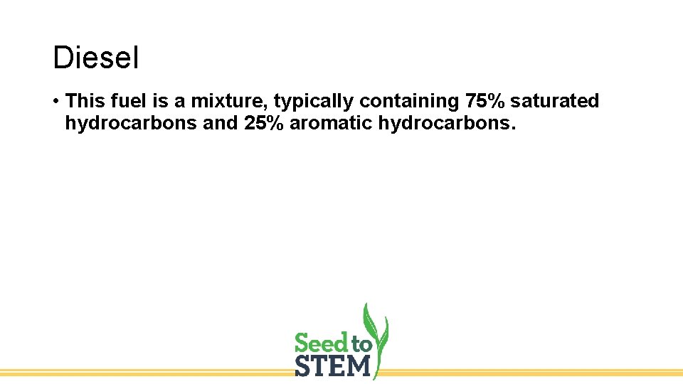 Diesel • This fuel is a mixture, typically containing 75% saturated hydrocarbons and 25%