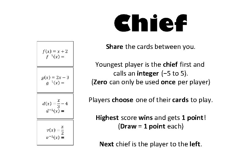 Share the cards between you. Youngest player is the chief first and calls an
