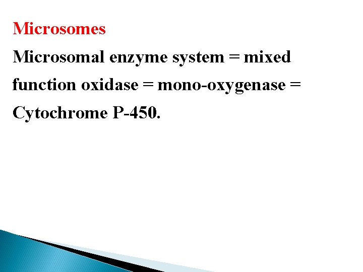 Microsomes Microsomal enzyme system = mixed function oxidase = mono-oxygenase = Cytochrome P-450. 