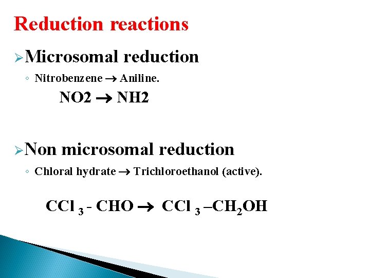 Reduction reactions ØMicrosomal reduction ◦ Nitrobenzene Aniline. NO 2 NH 2 ØNon microsomal reduction